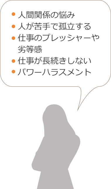 人間関係の悩み　人が苦手で孤立する　仕事のプレッシャーや劣等感　仕事が長続きしない　パワーハラスメント